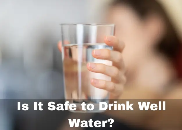 Is It Safe to Drink Well Water
